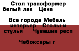 Стол трансформер белый лак › Цена ­ 13 000 - Все города Мебель, интерьер » Столы и стулья   . Чувашия респ.,Чебоксары г.